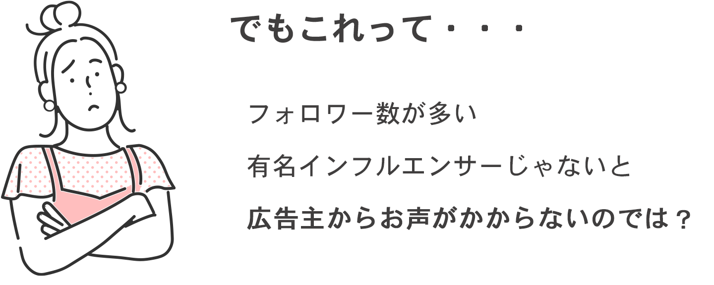 フォロワー数が多い有名インフルエンサーじゃないと広告主からお声がかからないのでは？