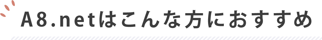 A8.netはこんな方におすすめ