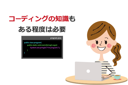 コーディングの知識もある程度は必要